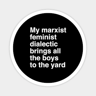 My marxist feminist dialectic brings all the boys to the yard Magnet